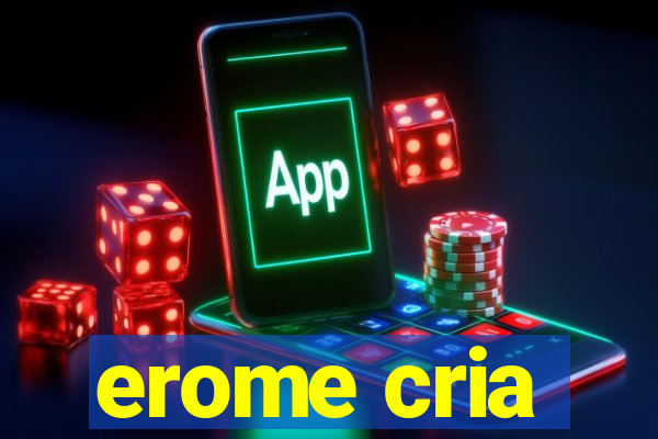 erome cria